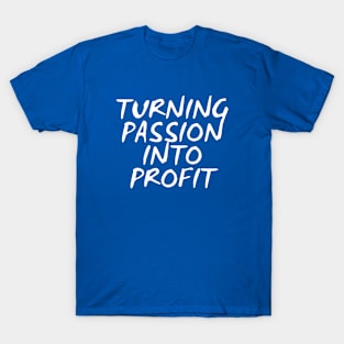 Turning Passion Into Profit T-Shirt